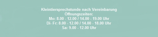 Kleintiersprechstunde nach Vereinbarung
ffnungszeiten:
Mo: 8.00 - 12.00 / 14.00 - 19.00 Uhr
Di- Fr: 8.00 - 12.00 / 14.00 - 18.00 Uhr
Sa: 9.00 - 12.00 Uhr